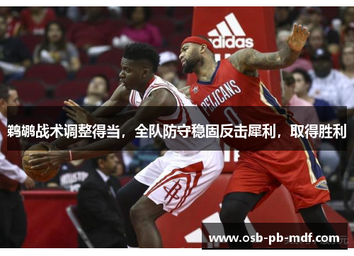 鹈鹕战术调整得当，全队防守稳固反击犀利，取得胜利